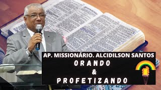 APÓSTOLO MISSIONÁRIO ALCIDILSON SANTOS - ORAÇÃO E PALAVRA PROFÉTICA