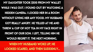 My Daughter Took $500, I Locked Her In A Room, But My Husband Got Angry And Threw Hot Tea In My...