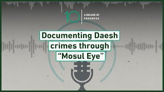 Documenting Daesh crimes through “Mosul Eye”