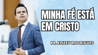 Minha FÉ está firmada em CRISTO | Pr. Elizeu Rodrigues na AD Iborá