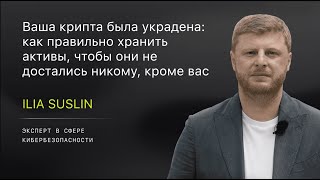 Как правильно хранить криптоактивы, чтобы избежать их кражи | Илья Суслин