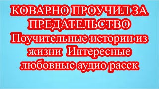 КОВАРНО ПРОУЧИЛ ЗА ПРЕДАТЕЛЬСТВО  Поучительные истории из жизни  Интересные любовные аудио расск