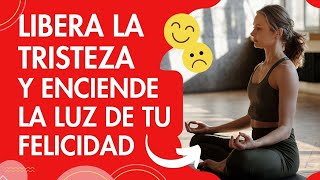 Meditación Transformadora: Libera la Tristeza y Enciende la Luz de la Felicidad