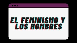 EL FEMINISMO Y LOS HOMBRES