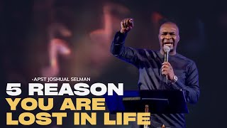 5 REASONS YOU ARE LOST IN LIFE | APST JOSHUA SELMAN