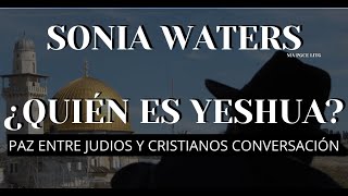 🔴 SONIA WATERS - ¿QUIÉN ES YESHUA?  PAZ ENTRE JUDIOS Y CRISTIANOS CONVERSACIÓN #profeciasbiblicas