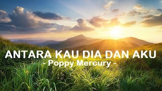 Poppy Mercury__Antara Kau Dia Dan Aku ( Lyrics )