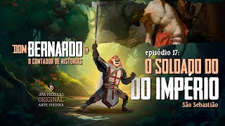 Dom Bernardo - EP. 17 - O Soldado do Império | Arte Piedosa