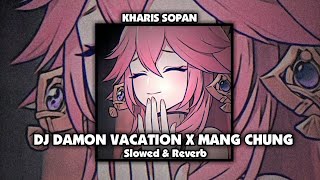 DJ DAMON VACATION X MANG CHUNG ( Slowed & Reverb ) 🎧