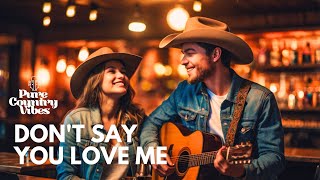 Don't Say You Love Me | Pure Country Vibes | Country songs of all time