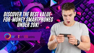 Discover the Best Value-for-Money Smartphones Under 20K! | Web Tech Mantra #smartphones