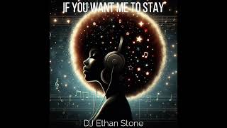 If You Want Me to Stay by Ethan Stone By Ethan Stone