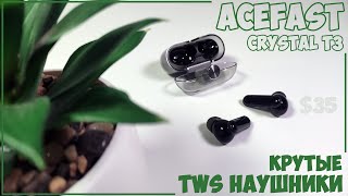 ACEFAST Crystal T3 | КРУТЫЕ TWS НАУШНИКИ ЗА АДЕКВАТНУЮ ЦЕНУ 🎧