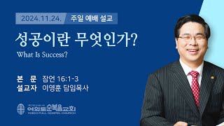 2024년 11월 24일 여의도순복음교회 이영훈 담임목사 주일예배설교 / 성공이란 무엇인가?