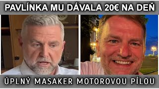 PAVLÍNKA MU DÁVALA 20€ NA DEŇ. ÚPLNÝ MASAKER MOTOROVOU PÍLOU.