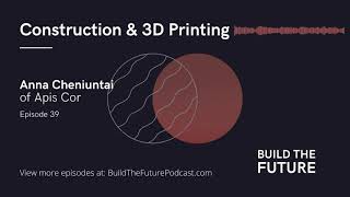 Construction & 3D Printing with Anna Cheniuntai of Apis Cor | Build The Future Podcast