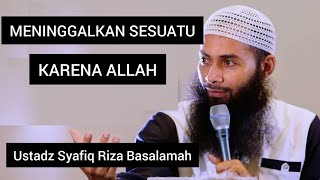 MENINGGALKAN SESUATU KARENA ALLAH || Ustadz Syafiq Riza Basalamah