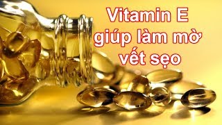 Vitamin E giúp làm mờ sẹo có thật không ?