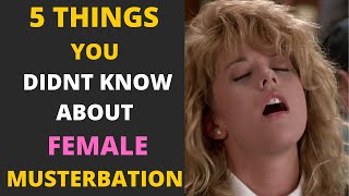 5 Things You Didn't Know About Female Masturbation. Number 5 Will Blow Your Mind.