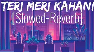 Teri Meri Kahani || Slowed-Reverb || Arijit Singh || Gabbar Is Back