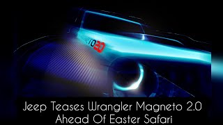 Jeep Teases Wrangler Magneto 2.0 Ahead Of Easter Safari