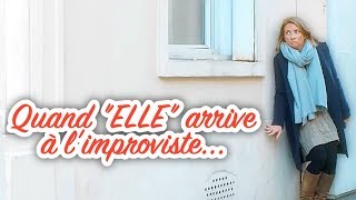 Quand "ELLE" arrive à l'improviste...