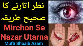 Nazar Utarne Ka Sahi Tareeqa Kya Hai ?  | Mirchon Se Nazar Utarna Kaisa Hai ? |  Mufti Shoaib Azam