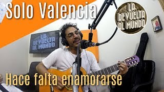 Solo Valencia - Hace falta enamorarse. EN VIVO en La Revuelta al Mundo