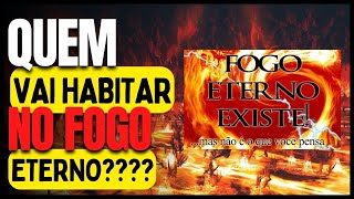 Fogo Eterno Existe! Quem irá habitar no fogo eterno?