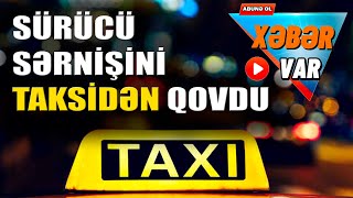 Bakıda xanım sərnişin sifariş etdiyi taksidən qovuldu