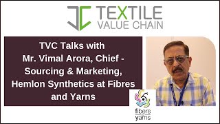 TVC Talks with Mr. Vimal Arora, Chief - Sourcing & Marketing, Hemlon Synthetics at Fibres and Yarns