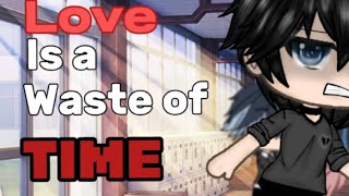 || 🖤Love is a waste of TIME🖤|| Meme/trend|| Gacha life||