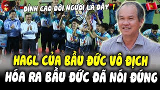 HAGL Lên Ngôi Vô Địch, Hóa Ra Bầu Đức Đã Nói Đúng, Đây Mới Là Thời Điểm ĐỈNH CAO ĐỜI NGƯỜI!