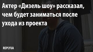 Актер «Дизель шоу» рассказал, чем будет заниматься после ухода из проекта