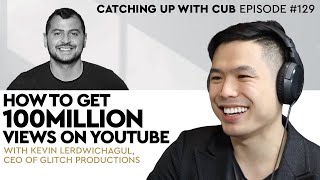 How to get 100Million Views on Youtube - Catching up with CUB #129 with Kevin Lerdwichagul