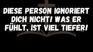 DIESE PERSON IGNORIERT DICH NICHT! WAS ER FÜHLT, IST VIEL TIEFER!