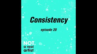 Consistency | Ep20 | Not A Real Artist Podcast