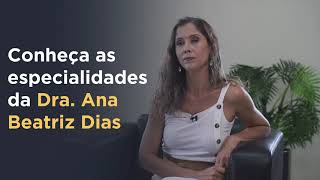 Conheça as especialidades da DR. Ana Beatriz Dias.