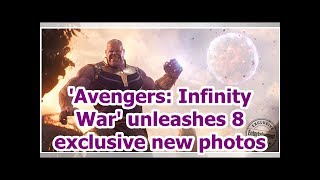 'Avengers: Infinity War' unleashes 8 exclusive new photos