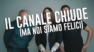 Il canale chiude! Ma non siamo tristi per niente. (clickbait, come fanno tutti)