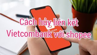 Cách xóa liên kết ngân hàng Vietcombank với shopee