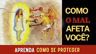 COMO A MALDADE AFETA VOCE E COMO SE PROTEGER - ATAQUE ENERGÉTICO - BATALHA ESPIRITUAL