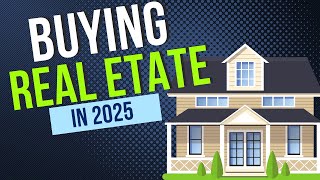 Buying Real Estate in 2025