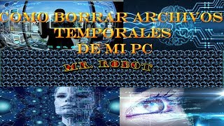 COMO BORRAR ARCHIVOS TEMPORALES DE MI PC