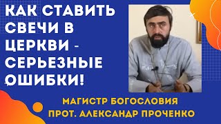 Для чего надо СТАВИТЬ СВЕЧИ в церкви. Прот. Александр Проченко