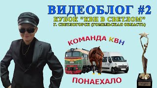 ВИДЕОБЛОГ #2: ПОЕЗДКА КОМАНДЫ КВН "ПОНАЕХАЛО" В ГОРОД СВЕТЛОГОРСК НА КУБОК "КВН В СВЕТЛОМ"!