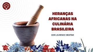 Heranças africanas na culinária brasileira, com Lourence Cristine