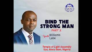 BIND THE STRONG MAN PT 2 | APOSTLE WILLIAMS LABE | DECEMBER 2023