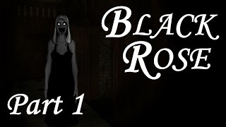 Let's Play Black Rose - Part 1 - Terrifying! (Walkthrough Playthrough)