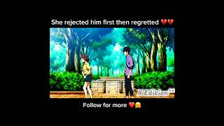 She rejected him first then regetted💔💔 #anime #animelover #brokenlovestory